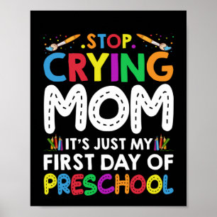 Stop Crying Mom Its Just My first Day of Preschool Poster