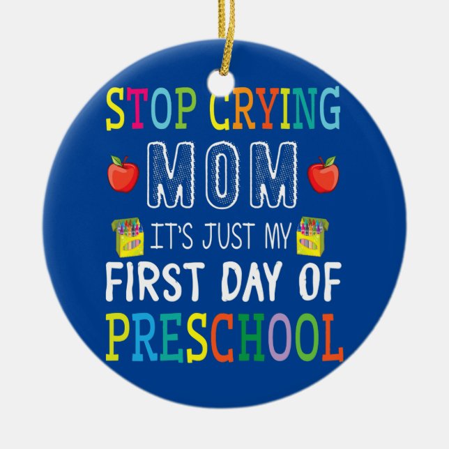 Stop Crying Mum It's Just My First Day Of Ceramic Ornament (Front)