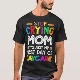Stop Crying Mum It's Just My First Day Of Daycare  T-Shirt