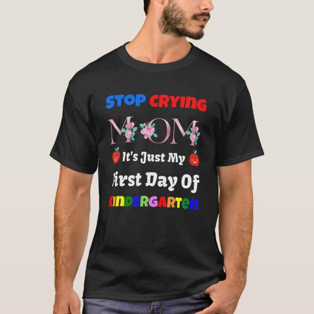 Stop Crying Mum It's Just My First Day Of Kinderga T-Shirt (Front)