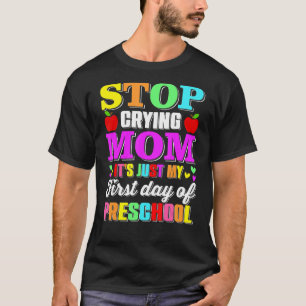 Stop Crying Mum It's Just My First Day Of Preschoo T-Shirt
