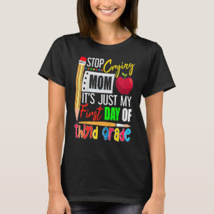 Stop Crying Mum It's Just My First Day Of Third Gr T-Shirt