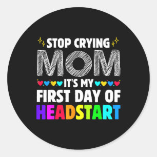 Stop Crying Mum It's My 1st Day Of Headstart Back Classic Round Sticker