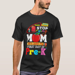 Stop Crying Mum It'S My First Day Of Pre K Back To T-Shirt
