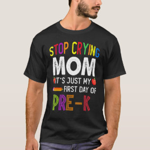 Stop Crying Mum It's My First Day Of Pre K   Presc T-Shirt