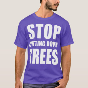 STOP CUTTING DOWN TREES SAVE PLANET EARTH T-Shirt