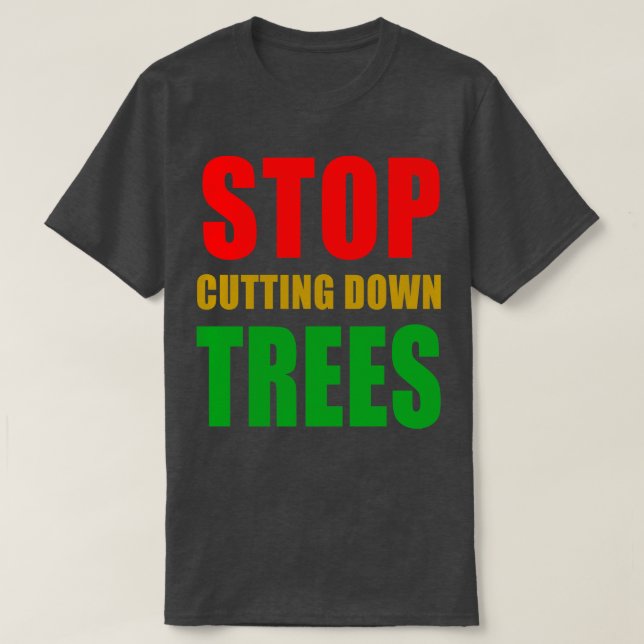 STOP CUTTING DOWN TREES T-Shirt (Design Front)