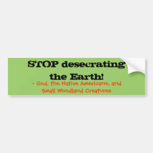 "Stop Desecrating the Earth" Bumper Sticker
