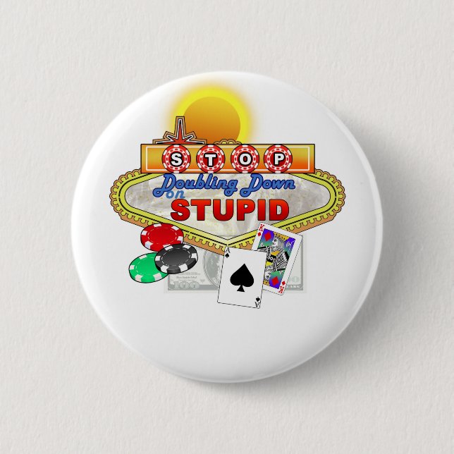 Stop Doubling Down on Stupid Button(While) 6 Cm Round Badge (Front)