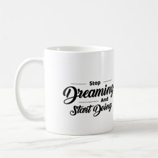 Stop Dreaming And Start Doing Ceramic Mug