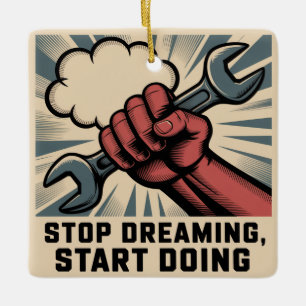 Stop Dreaming, Start Doing Ceramic Ornament