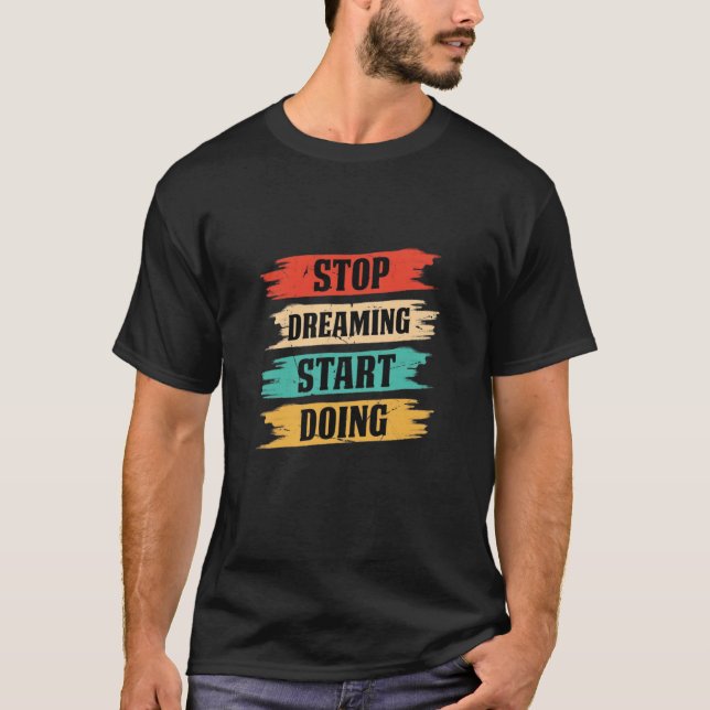 Stop Dreaming, Start Doing  T-Shirt (Front)