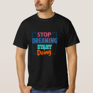 Stop Dreaming start Doing T-Shirt