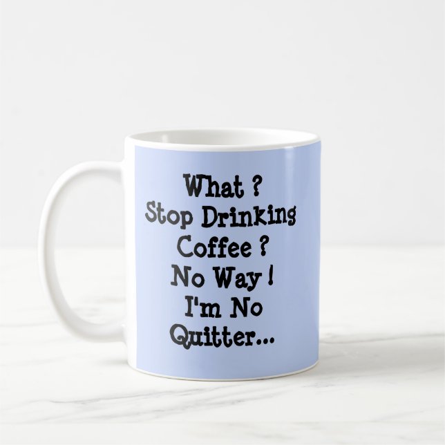 Stop Drinking Coffee ??? I'm No Quitter  Mug (Left)