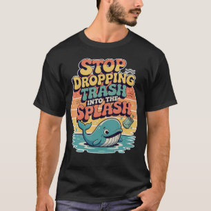 Stop Dropping Trash Into The Splash Ocean Pollutio T-Shirt