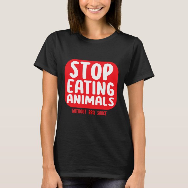 Stop Eating Animals Without Bbq Sauce  T-Shirt (Front)