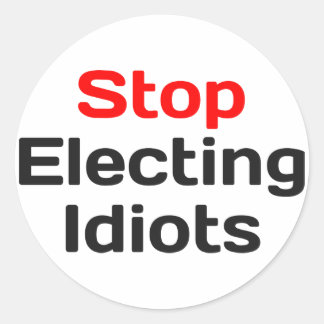Stop Electing Idiots Classic Round Sticker