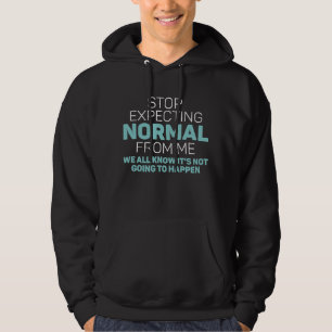 Stop Expecting Normal From Me Hoodie