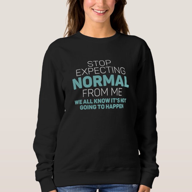 Stop Expecting Normal From Me Sweatshirt (Front)
