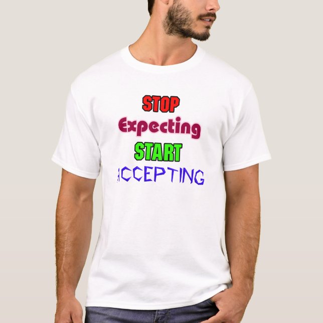 Stop Expecting, Start Accepting T-Shirt (Front)