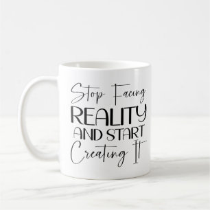 Stop facing reality and start creating it  coffee mug