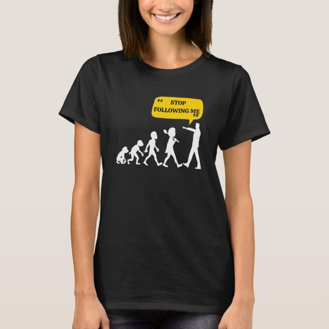 Stop Following Me  Evolution Theory Joke Sarcastic T-Shirt (Front)