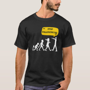 Stop Following Me Evolution Theory Joke Sarcastic T-Shirt