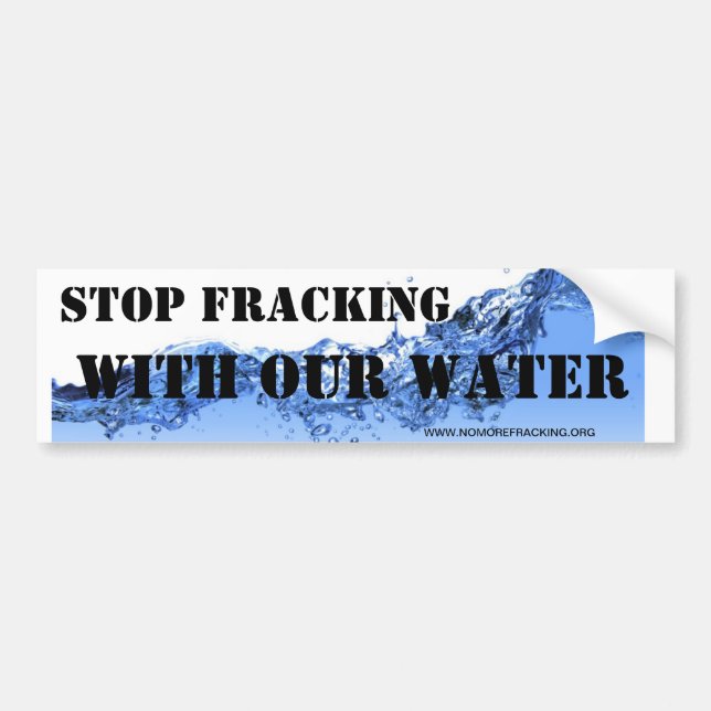 Stop Fracking With Our Water Bumper Sticker (Front)