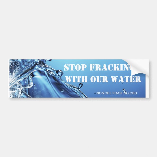 Stop Fracking With Our Water Bumper Sticker (Front)