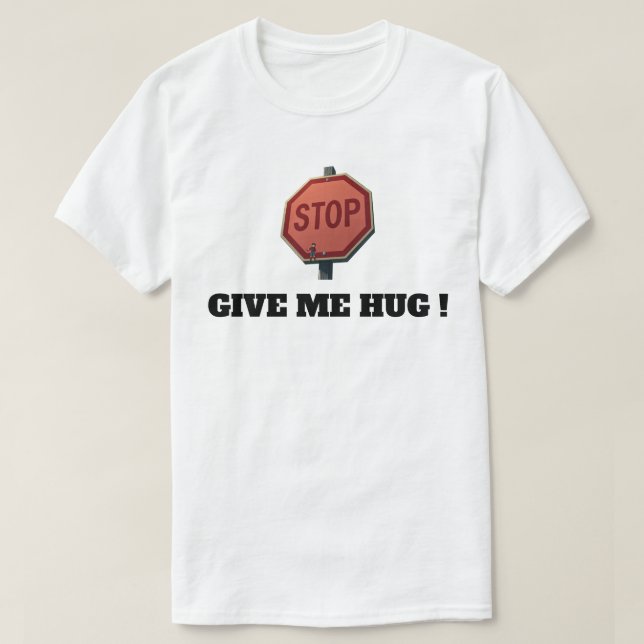 STOP GIVE ME HUG T-Shirt (Design Front)