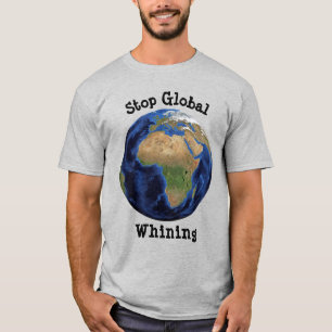 Stop Global Whining, Earth Day T-Shirt