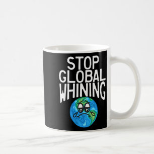 Stop Global Whining Funny Sarcastic Science Earth Coffee Mug