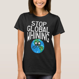 Stop Global Whining Funny Sarcastic Science Earth T-Shirt