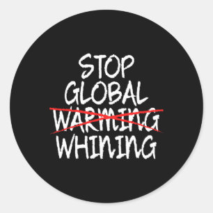 Stop Global Whining not Warming Anti Liberal Clima Classic Round Sticker