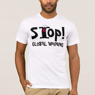 STOP GLOBAL WHINING! - T - Shirt