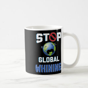 Stop Glol Whining Funny Sarcastic Earth Day Quote  Coffee Mug