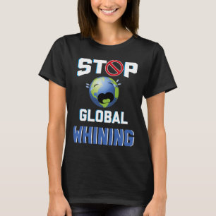 Stop Glol Whining Funny Sarcastic Earth Day Quote T-Shirt
