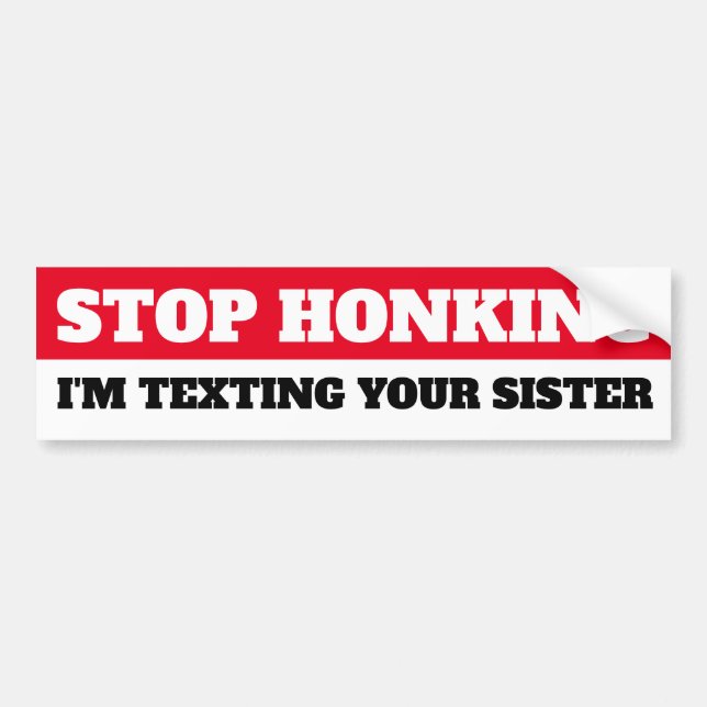 Stop Honking, I'm texting your sister Bumper Sticker (Front)