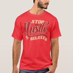 Stop Hustle be Relaed movie flow Art Motivation ga T-Shirt