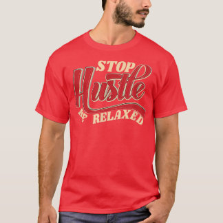 Stop Hustle be Relaed movie flow Art Motivation ga T-Shirt