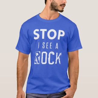 Stop I See a Rock Geologist Geology Pun Rocks gift T-Shirt