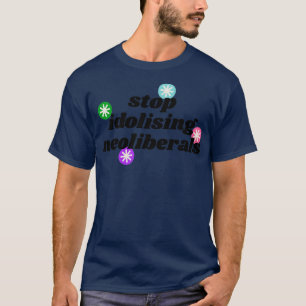 Stop Idolising Neoliberals Democrat Politics T-Shirt