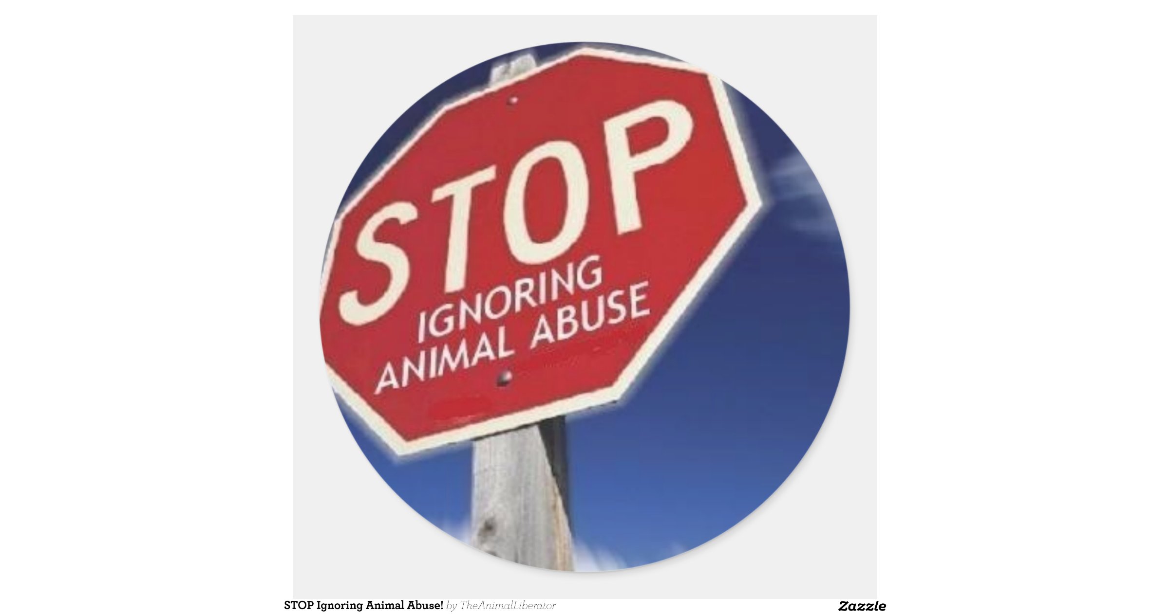 STOP Ignoring Animal Abuse! Round Sticker | Zazzle