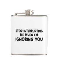 Stop Interrupting Me When I'm Ignoring You