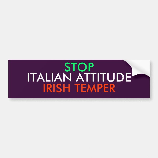 STOP, IRISH TEMPER, ITALIAN ATTITUDE BUMPER STICKER (Front)