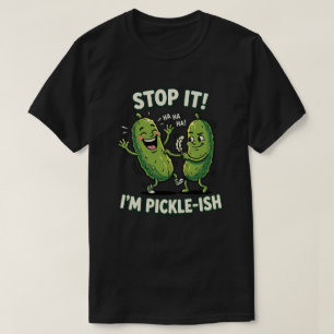 Stop It I'M Pickle-Ish Funny Pickle Humour T-Shirt