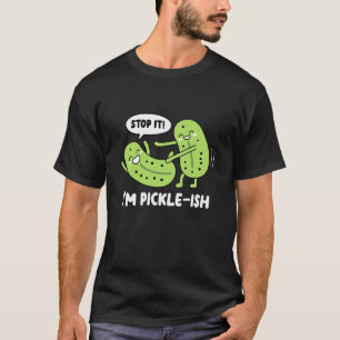 Stop It I'm Pickle ish T-Shirt