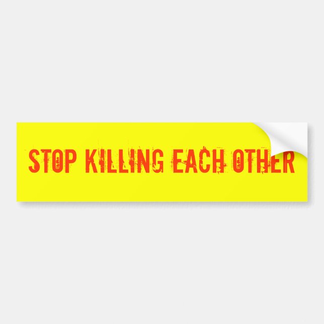 STOP KILLING EACH OTHER BUMPER STICKER (Front)