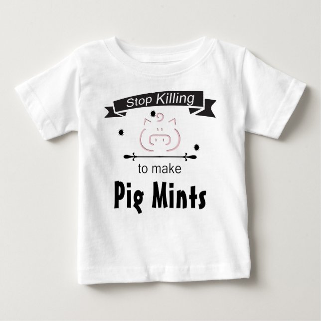 Stop Killing Pigs to make Pig Mints Baby T-Shirt (Front)