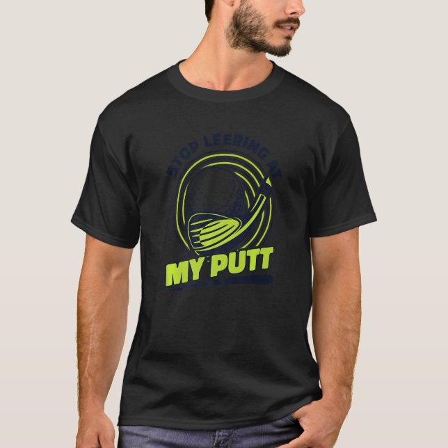 Stop Leering At My Putt Player Pro Golfer Fan Trai T-Shirt (Front)